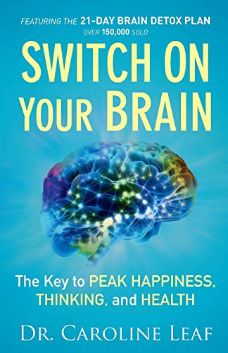Switch on Your Brain: The Key to Peak Happiness, Thinking, and Health -- Caroline Leaf, Paperback