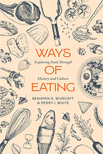 Ways of Eating: Exploring Food Through History and Culture Volume 81 -- Benjamin Aldes Wurgaft, Hardcover