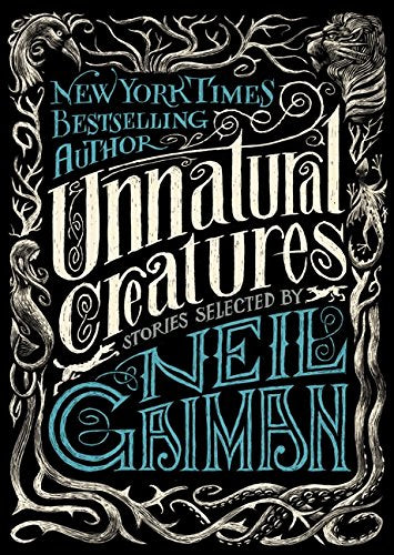Unnatural Creatures: Stories Selected by Neil Gaiman -- Neil Gaiman - Paperback