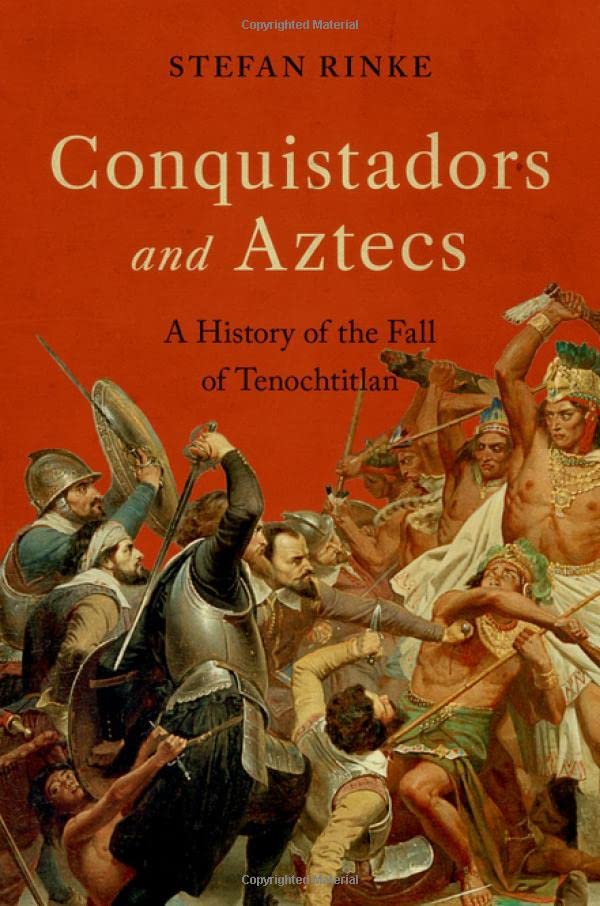 Conquistadors and Aztecs: A History of the Fall of Tenochtitlan by Rinke, Stefan