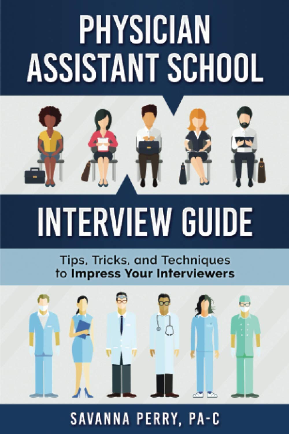 Physician Assistant School Interview Guide: Tips, Tricks, and Techniques to Impress Your Interviewers by Perry Pa-C, Savanna
