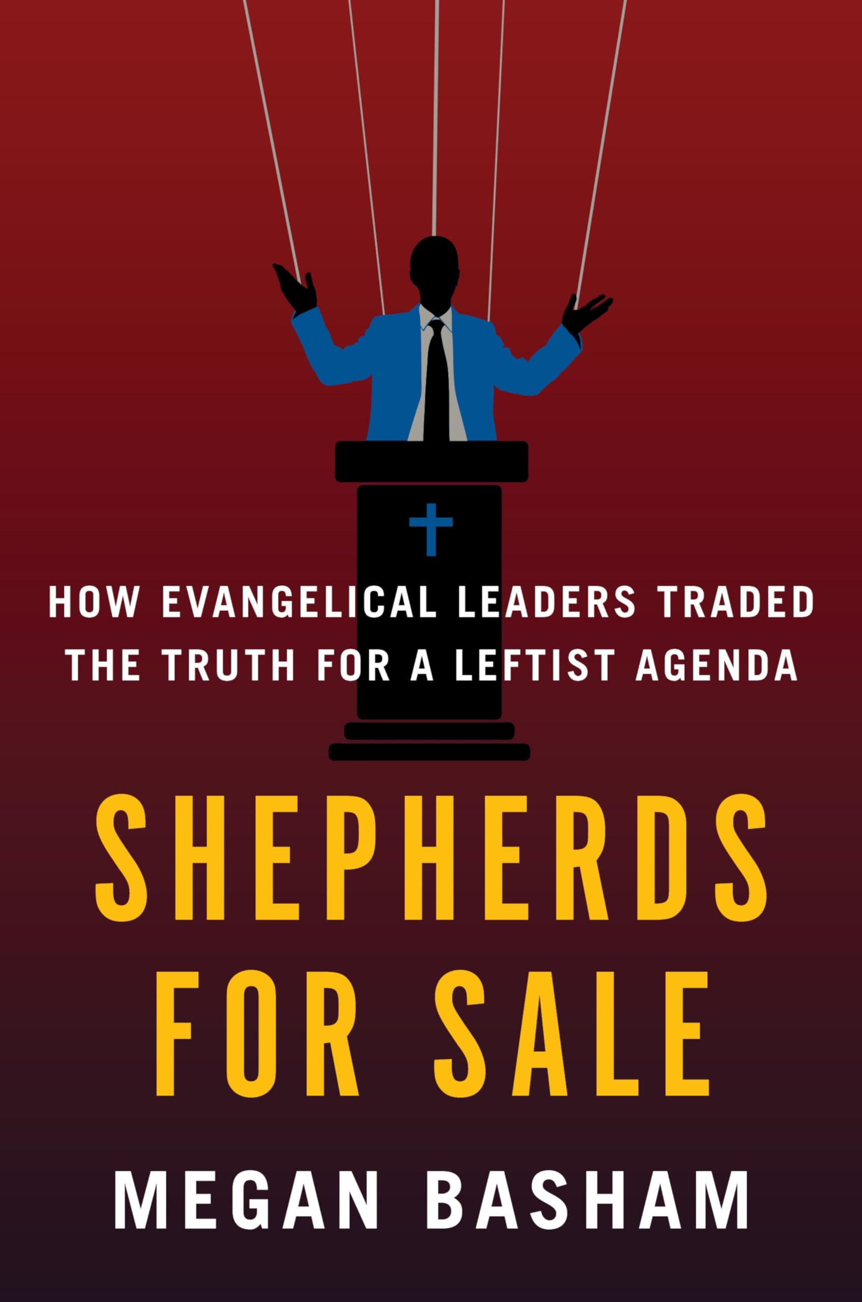 Shepherds for Sale: How Evangelical Leaders Traded the Truth for a Leftist Agenda by Basham, Megan