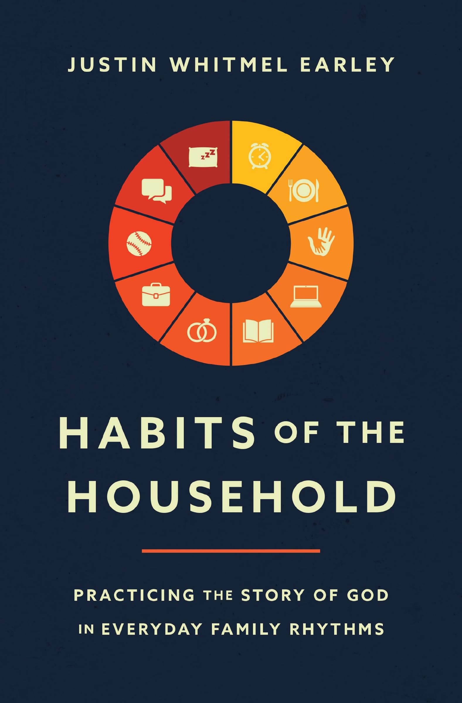 Habits of the Household: Practicing the Story of God in Everyday Family Rhythms by Earley, Justin Whitmel