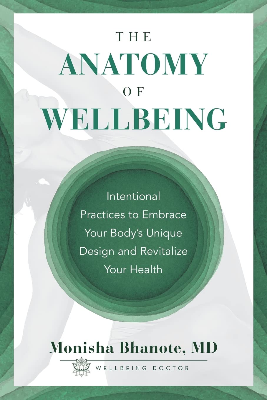 The Anatomy of Wellbeing: Intentional Practices to Embrace Your Body's Unique Design and Revitalize Your Health by Bhanote, Monisha