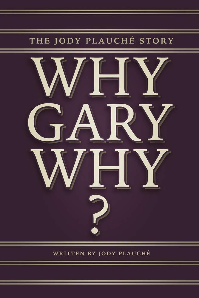 "Why, Gary, Why?": The Jody Plauché Story by Plauche, Jody