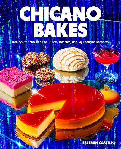 Chicano Bakes: Recipes for Mexican Pan Dulce, Tamales, and My Favorite Desserts -- Esteban Castillo, Hardcover