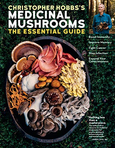 Christopher Hobbs's Medicinal Mushrooms: The Essential Guide: Boost Immunity, Improve Memory, Fight Cancer, Stop Infection, and Expand Your Consciousn by Hobbs, Christopher