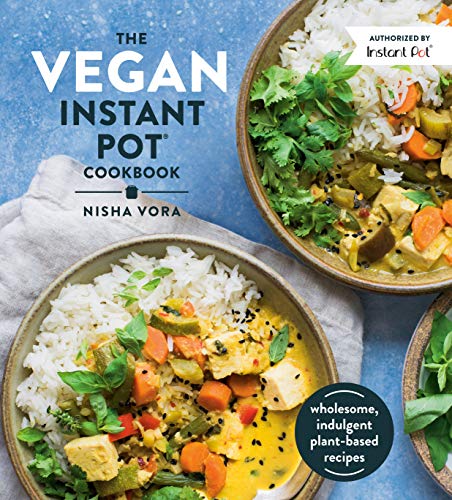 The Vegan Instant Pot Cookbook: Wholesome, Indulgent Plant-Based Recipes -- Nisha Vora - Hardcover