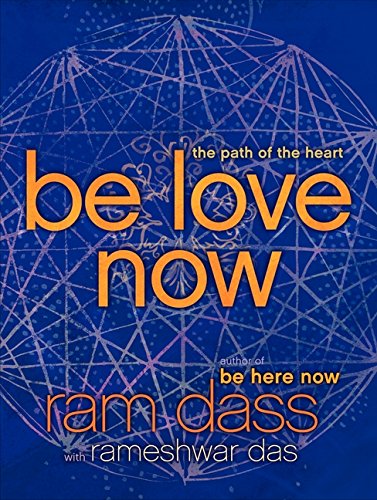 Be Love Now: The Path of the Heart -- Ram Dass, Paperback