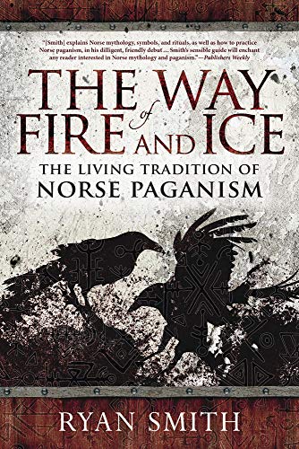 The Way of Fire and Ice: The Living Tradition of Norse Paganism -- Ryan Smith, Paperback