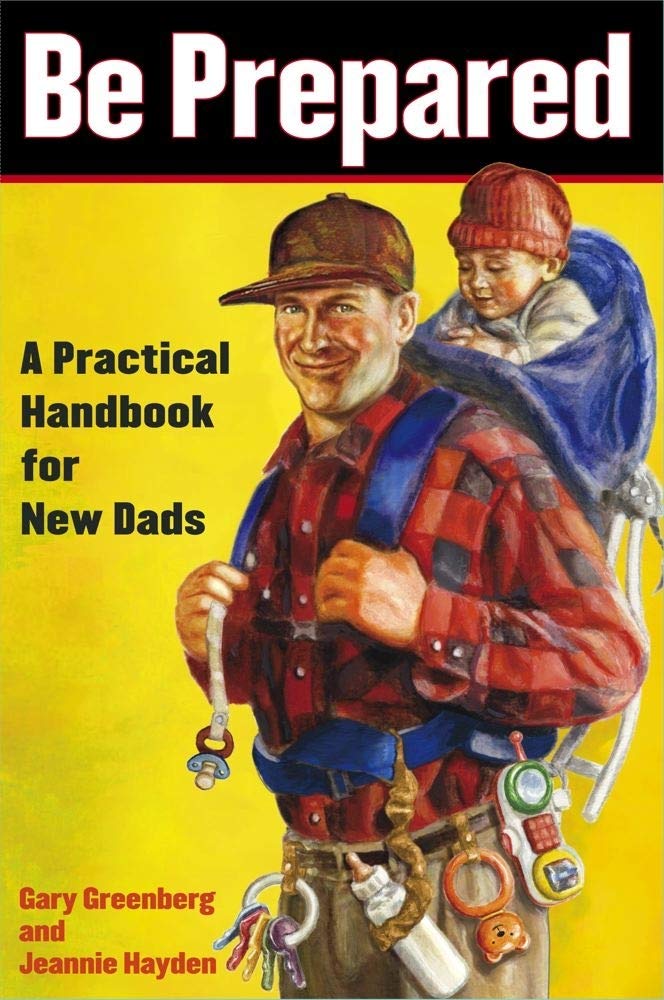Be Prepared: A Practical Handbook for New Dads by Greenberg, Gary