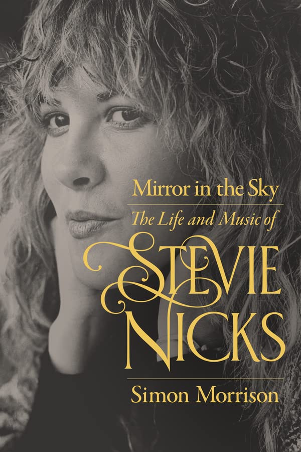 Mirror in the Sky: The Life and Music of Stevie Nicks -- Simon Morrison - Hardcover