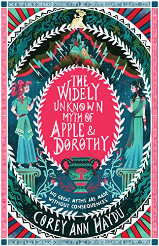 The Widely Unknown Myth of Apple & Dorothy -- Corey Ann Haydu, Hardcover