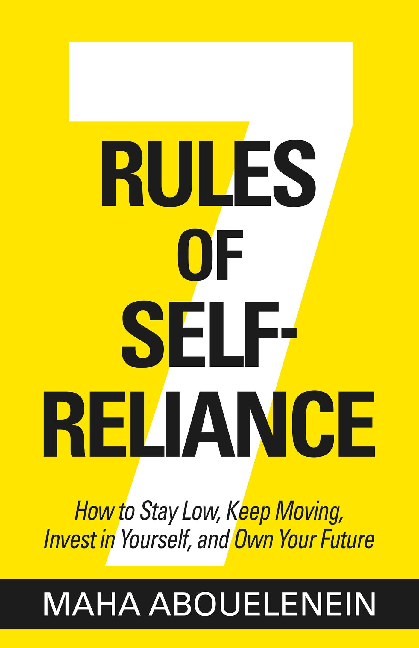 7 Rules of Self-Reliance: How to Stay Low, Keep Moving, Invest in Yourself, and Own Your Future by Abouelenein, Maha