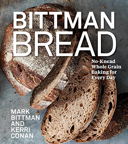 Bittman Bread: No-Knead Whole Grain Baking for Every Day: A Bread Recipe Cookbook -- Mark Bittman, Hardcover