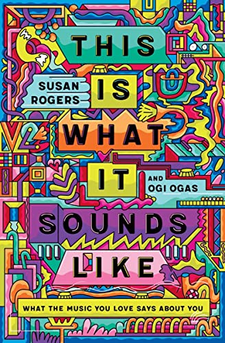 This Is What It Sounds Like: What the Music You Love Says about You -- Susan Rogers - Hardcover