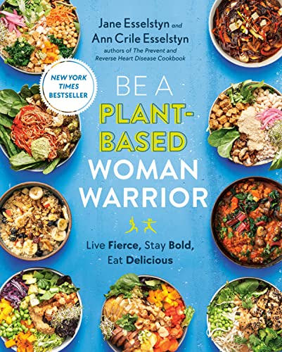 Be a Plant-Based Woman Warrior: Live Fierce, Stay Bold, Eat Delicious: A Cookbook -- Jane Esselstyn - Paperback