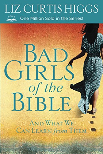 Bad Girls of the Bible: And What We Can Learn from Them -- Liz Curtis Higgs, Paperback