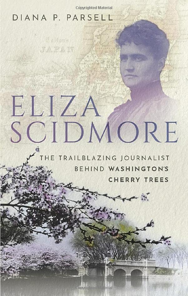 Eliza Scidmore: The Trailblazing Journalist Behind Washington's Cherry Trees -- Diana P. Parsell - Hardcover