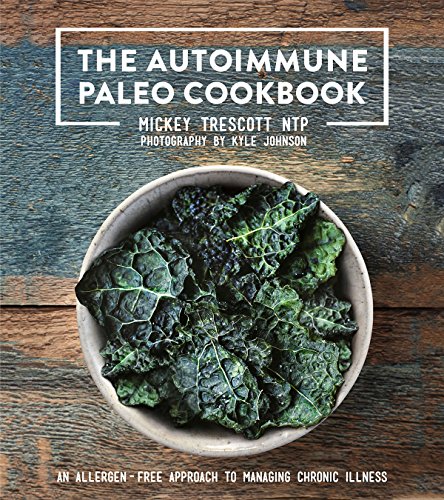 The Autoimmune Paleo Cookbook: An Allergen-Free Approach to Managing Chronic Illness -- Mickey Trescott, Hardcover