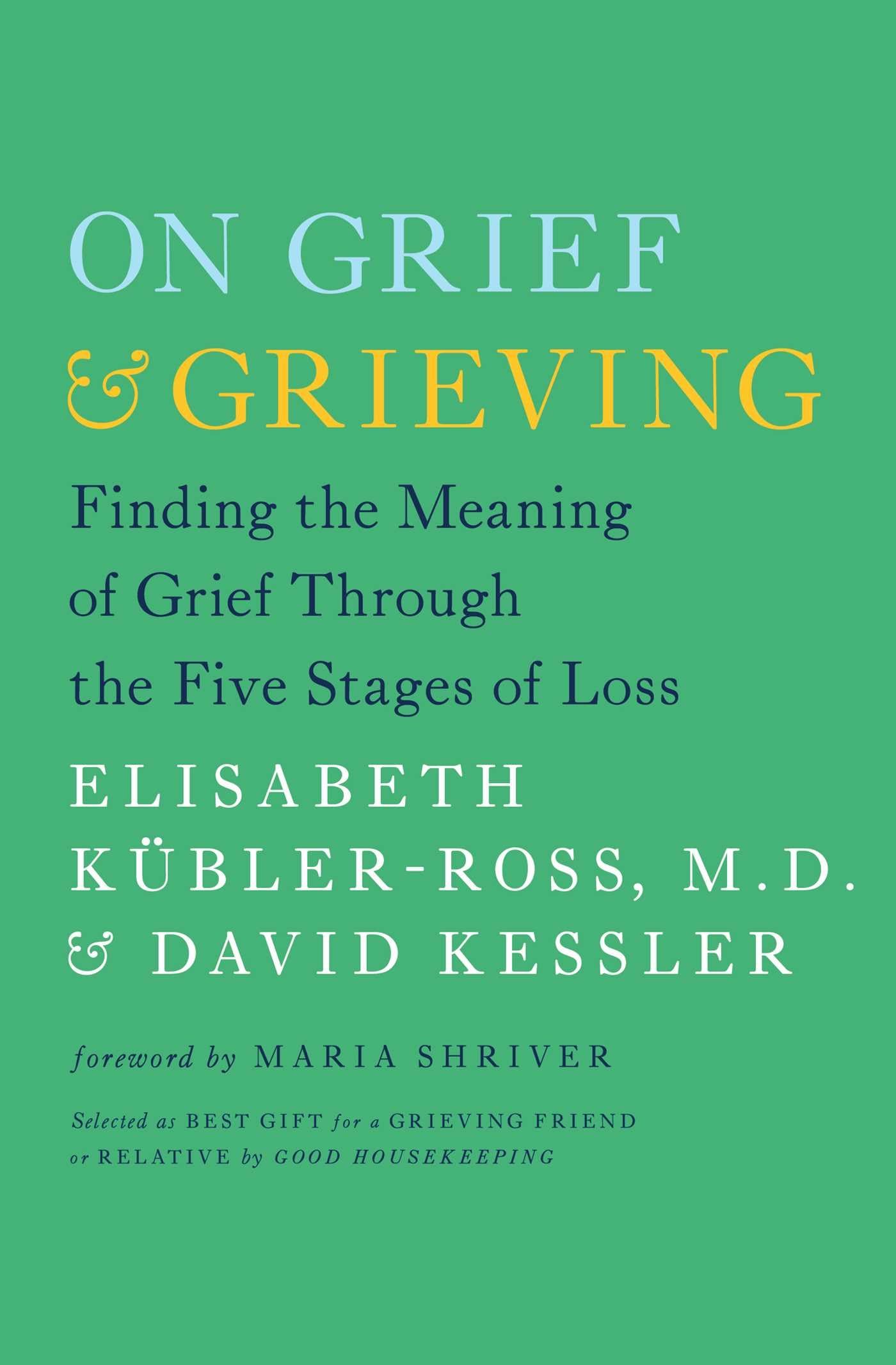 On Grief & Grieving: Finding the Meaning of Grief Through the Five Stages of Loss by Kübler-Ross, Elisabeth