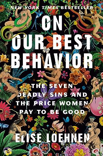 On Our Best Behavior: The Seven Deadly Sins and the Price Women Pay to Be Good -- Elise Loehnen, Hardcover