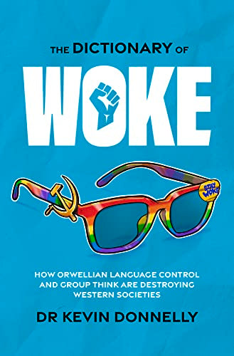 The Dictionary of Woke: How Orwellian Language Control and Group Think Are Destroying Western Societies by Donnelly, Kevin