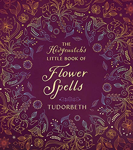 The Hedgewitch's Little Book of Flower Spells -- Tudorbeth, Hardcover