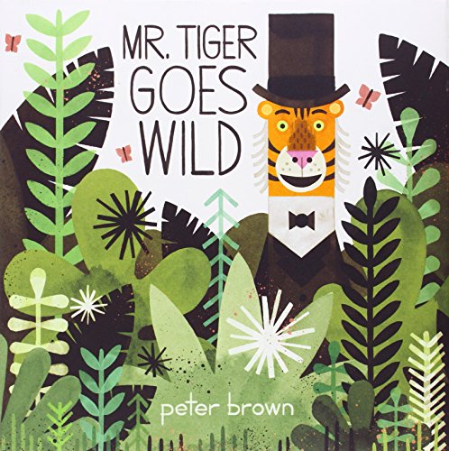 Mr. Tiger Goes Wild -- Peter Brown - Hardcover