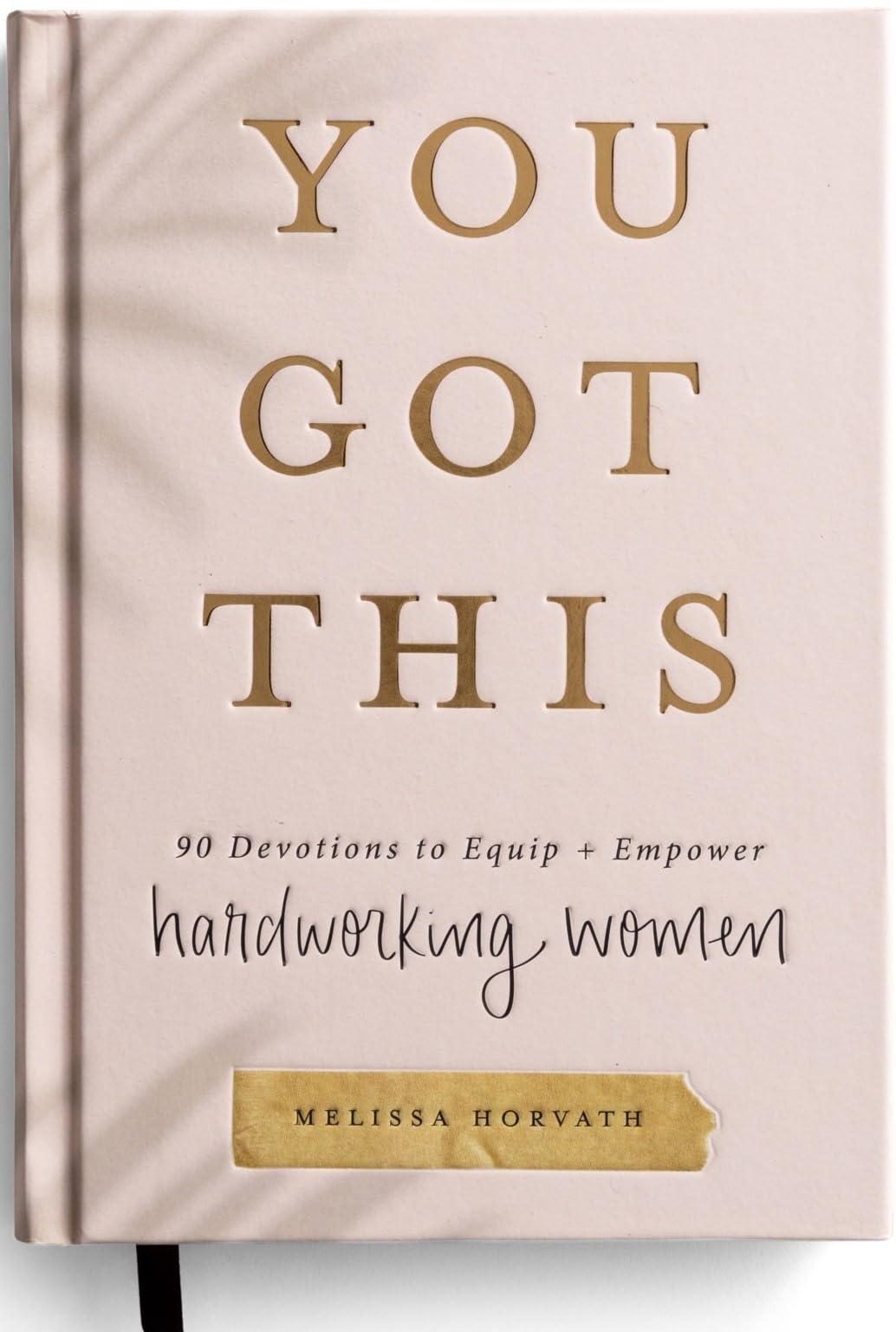 You Got This: 90 Devotions to Equip and Empower Hardworking Women by Horvath, Melissa