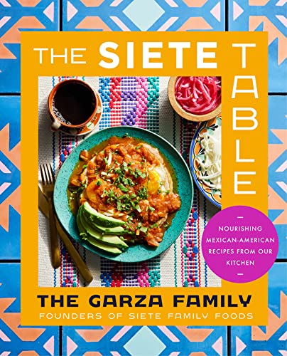 The Siete Table: Nourishing Mexican-American Recipes from Our Kitchen -- Garza Family the, Hardcover