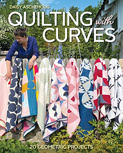 Quilting with Curves: 20 Geometric Projects by Aschehoug, Daisy