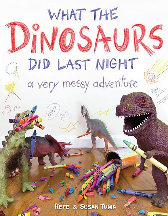 What the Dinosaurs Did Last Night: A Very Messy Adventure -- Refe Tuma, Hardcover