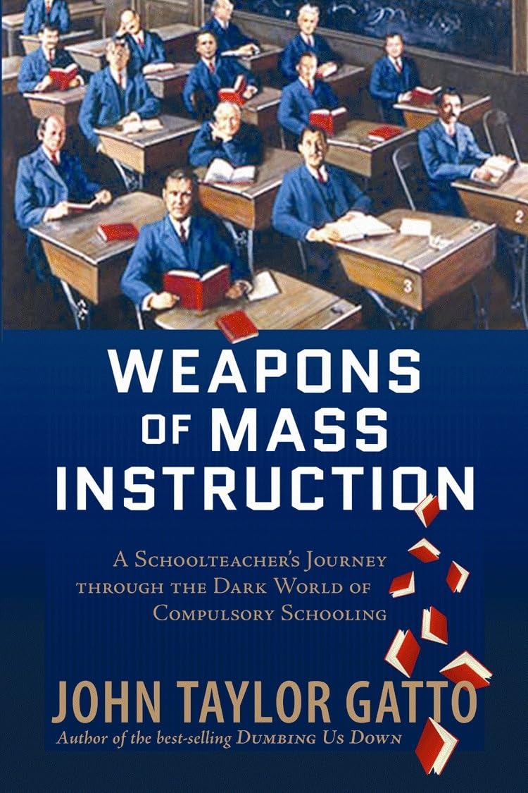 Weapons of Mass Instruction: A Schoolteacher's Journey Through the Dark World of Compulsory Schooling by Gatto, John Taylor