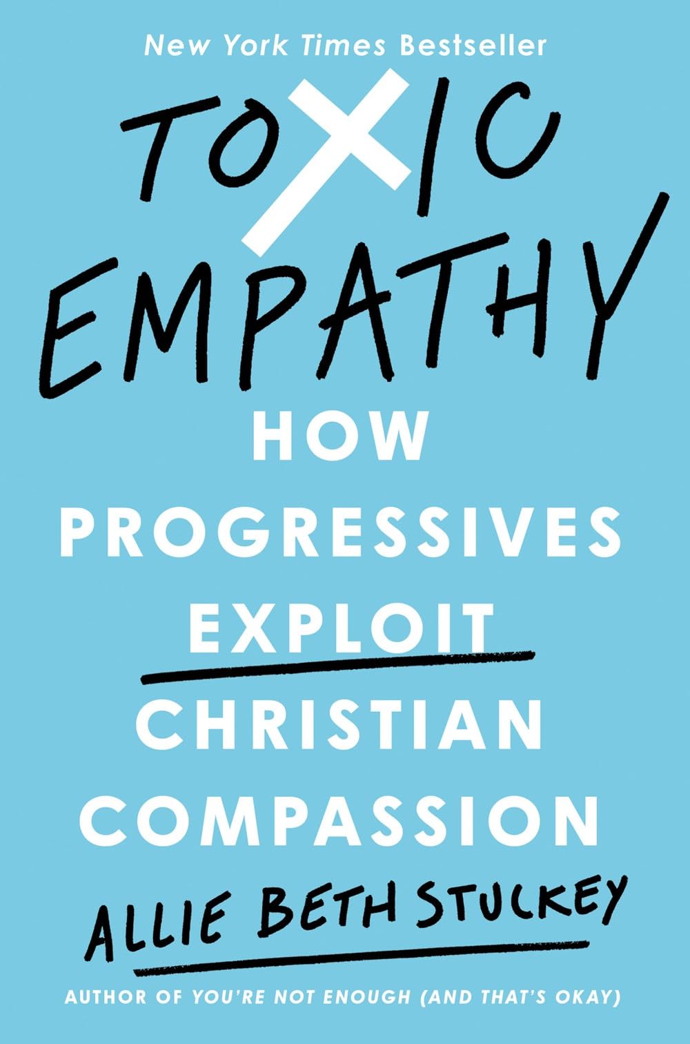 Toxic Empathy: How Progressives Exploit Christian Compassion by Stuckey, Allie Beth