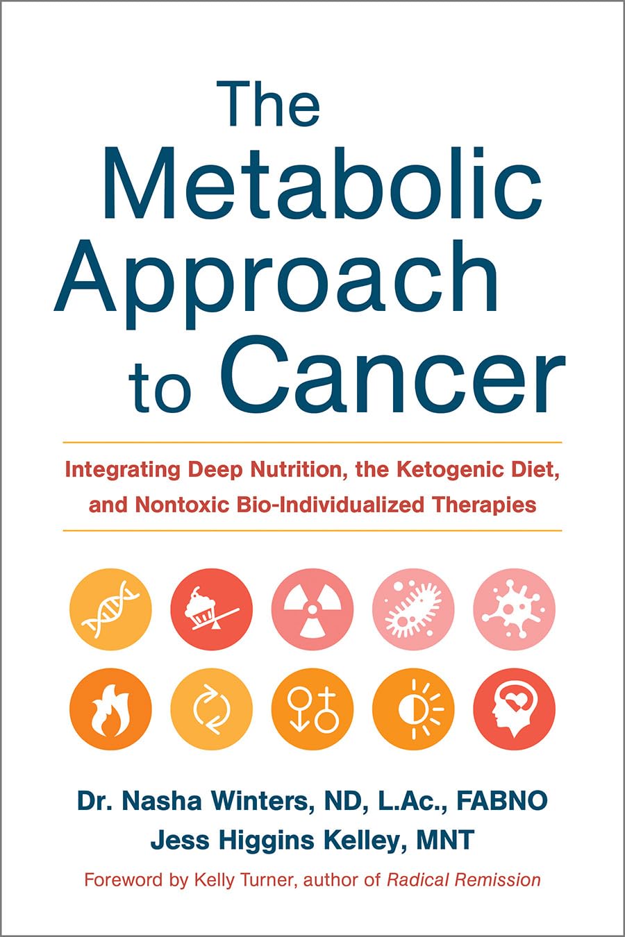 The Metabolic Approach to Cancer: Integrating Deep Nutrition, the Ketogenic Diet, and Nontoxic Bio-Individualized Therapies by Winters, Nasha