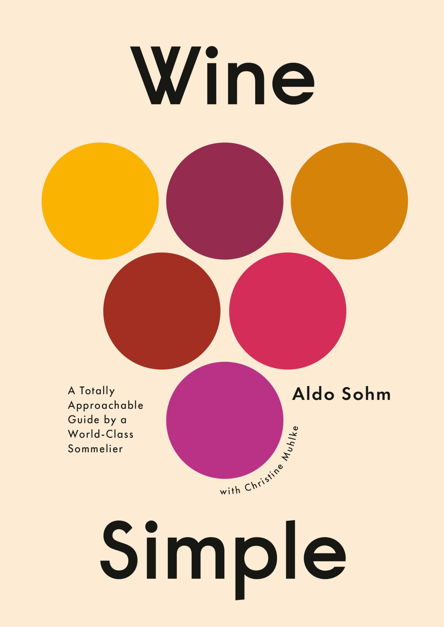 Wine Simple: A Totally Approachable Guide from a World-Class Sommelier by Sohm, Aldo