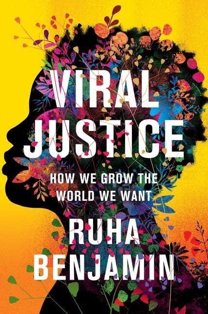Viral Justice: How We Grow the World We Want -- Ruha Benjamin - Hardcover