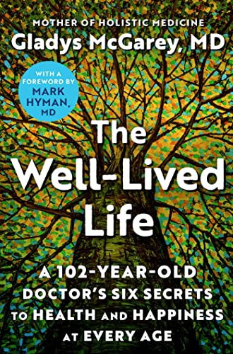 The Well-Lived Life: A 102-Year-Old Doctor's Six Secrets to Health and Happiness at Every Age by McGarey, Gladys
