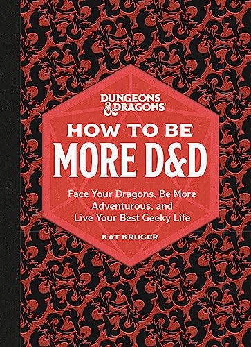 Dungeons & Dragons: How to Be More D&d: Face Your Dragons, Be More Adventurous, and Live Your Best Geeky Life -- Kat Kruger, Hardcover