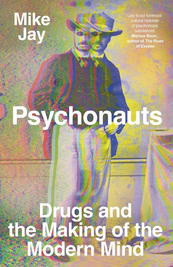 Psychonauts: Drugs and the Making of the Modern Mind -- Mike Jay, Hardcover