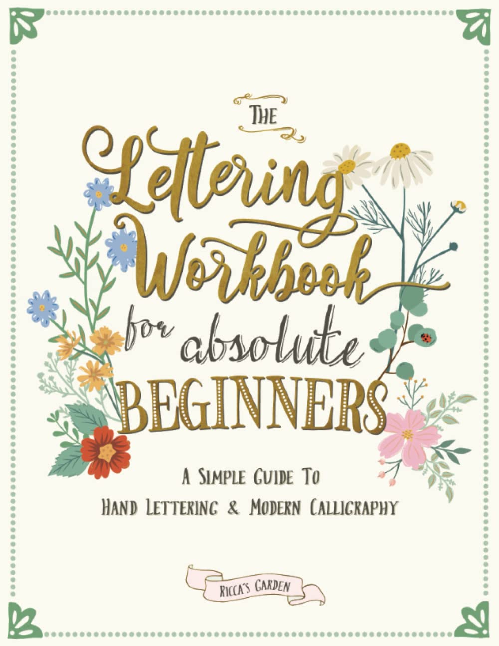 The Lettering Workbook for Absolute Beginners: A Simple Guide to Hand Lettering & Modern Calligraphy by Garden, Ricca's