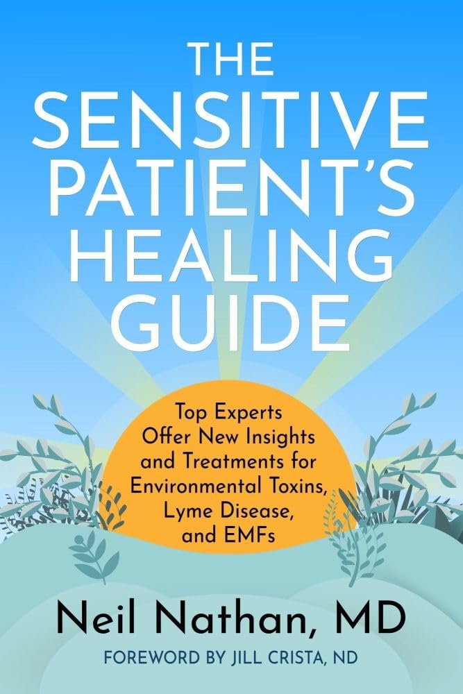 The Sensitive Patient's Healing Guide: Top Experts Offer New Insights and Treatments for Environmental Toxins, Lyme Disease, and Emfs by Nathan, Neil