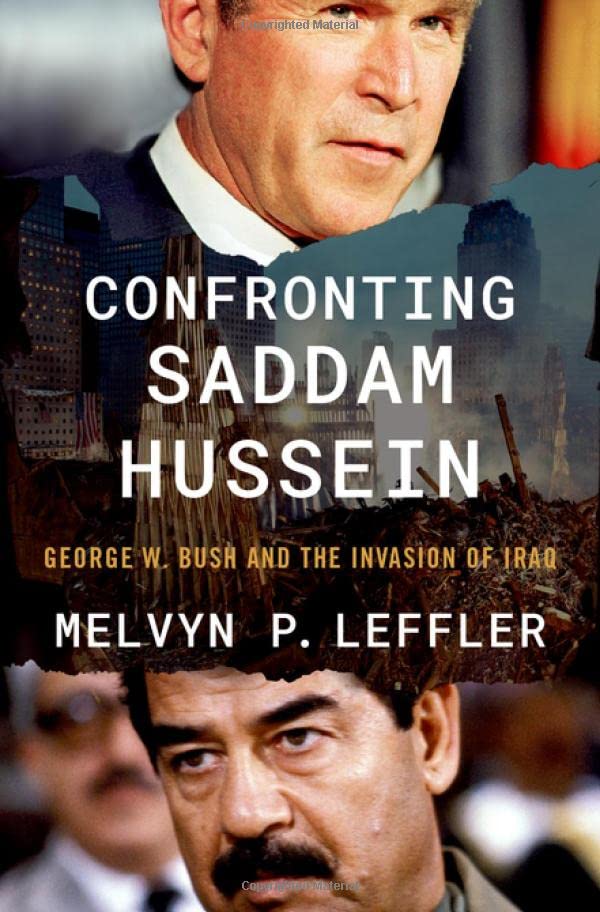 Confronting Saddam Hussein: George W. Bush and the Invasion of Iraq -- Melvyn P. Leffler - Hardcover