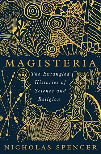 Magisteria: The Entangled Histories of Science & Religion by Spencer, Nicholas