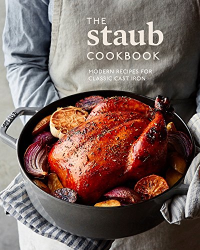 The Staub Cookbook: Modern Recipes for Classic Cast Iron -- Staub, Hardcover