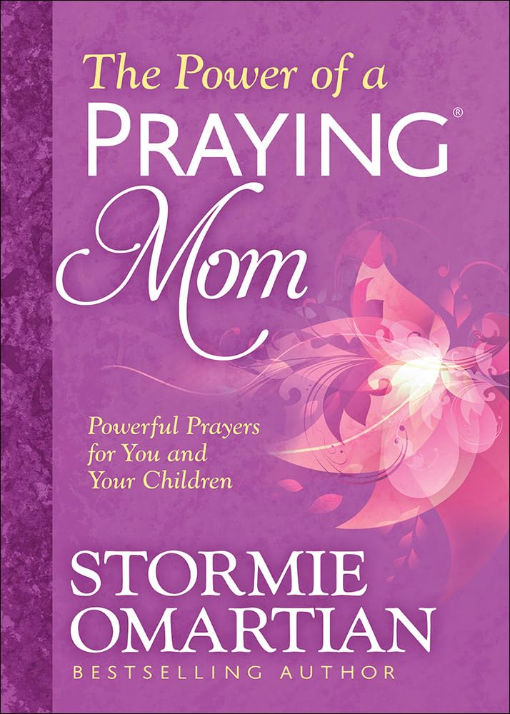 The Power of a Praying Mom: Powerful Prayers for You and Your Children by Omartian, Stormie