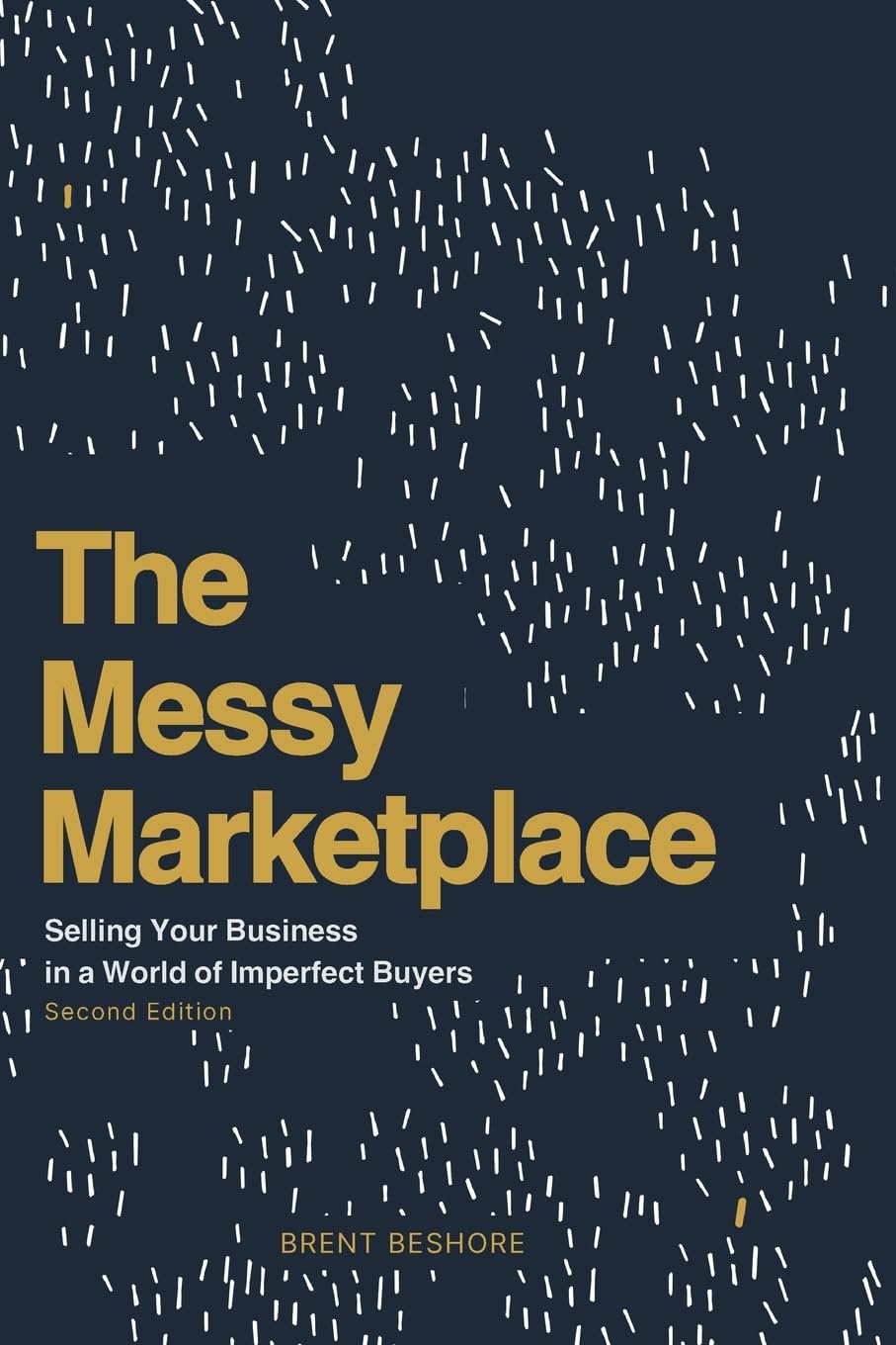 The Messy Marketplace: Selling Your Business in a World of Imperfect Buyers by Beshore, Brent