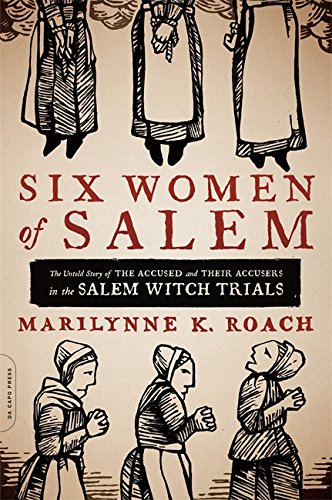 Six Women of Salem: The Untold Story of the Accused and Their Accusers in the Salem Witch Trials -- Marilynne K. Roach - Paperback