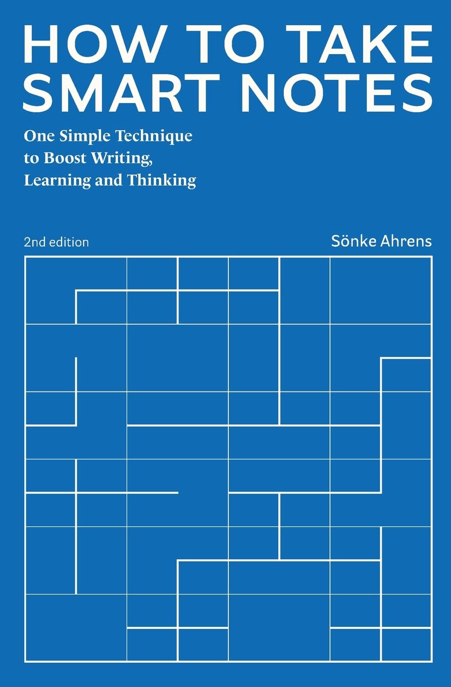 How to Take Smart Notes: One Simple Technique to Boost Writing, Learning and Thinking by Ahrens, Sönke